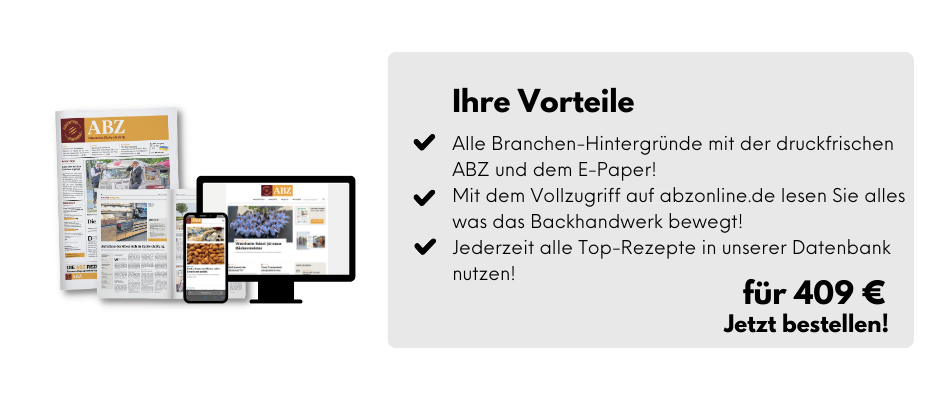 Ihre Vorteile

Alle Branchen-Hintergründe mit der druckfrischen ABZ und dem E-Paper!
Mit dem Vollzugriff auf abzonline.de lesen Sie alles was das Backhandwerk bewegt!
Jederzeit alle Top-Rezepte in unserer Datenbank nutzen! 

für 409 €
Jetzt bestellen!